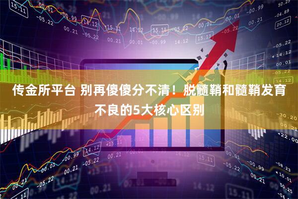 传金所平台 别再傻傻分不清！脱髓鞘和髓鞘发育不良的5大核心区别